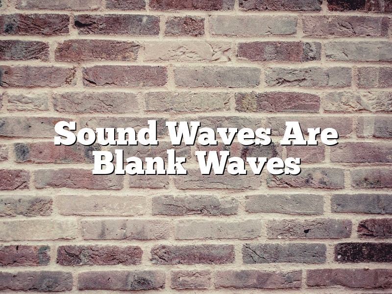 Sound Waves Are Blank Waves