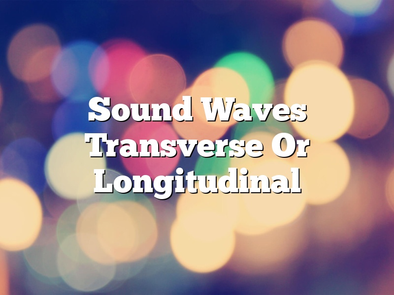 Sound Waves Transverse Or Longitudinal
