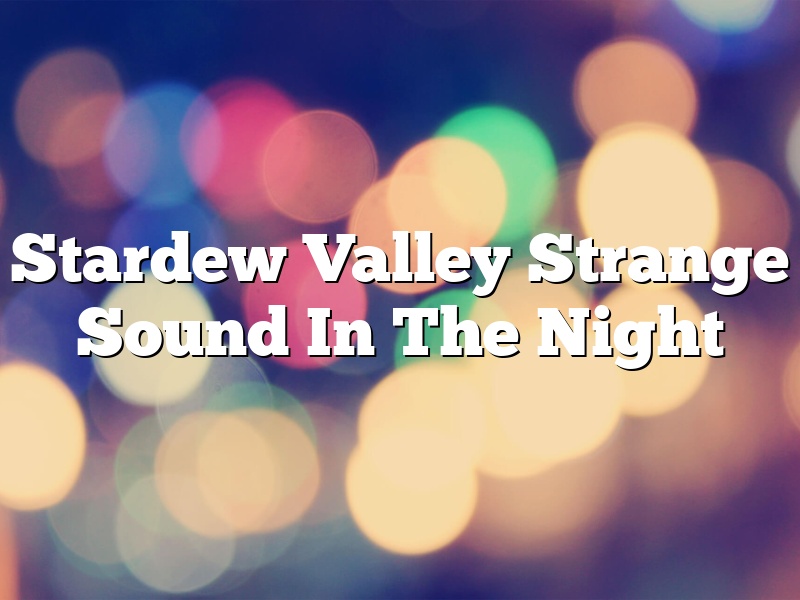 Stardew Valley Strange Sound In The Night