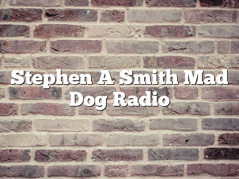 Stephen A Smith Mad Dog Radio