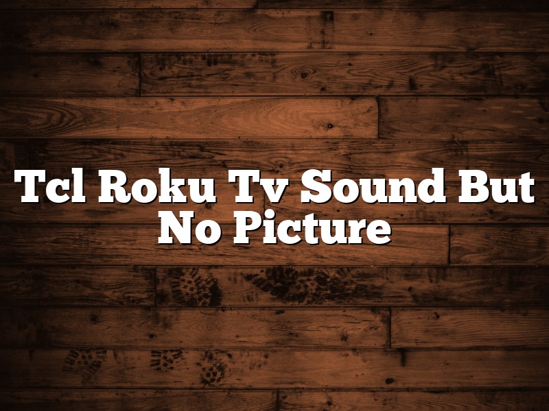 Tcl Roku Tv Sound But No Picture