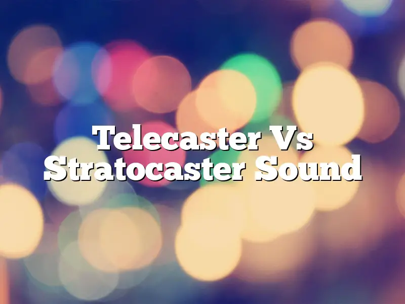 Telecaster Vs Stratocaster Sound