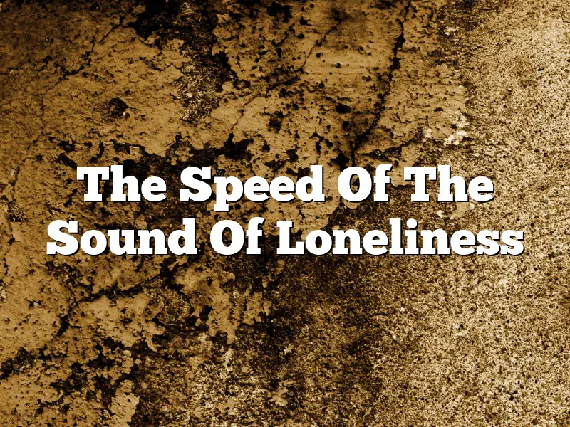 The Speed Of The Sound Of Loneliness