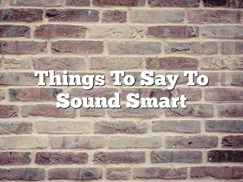 Things To Say To Sound Smart