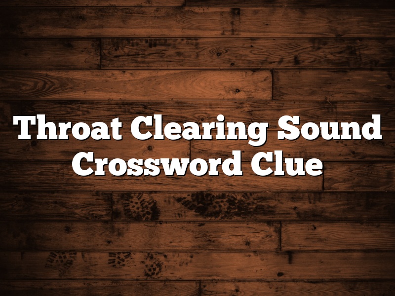 Throat Clearing Sound Crossword Clue
