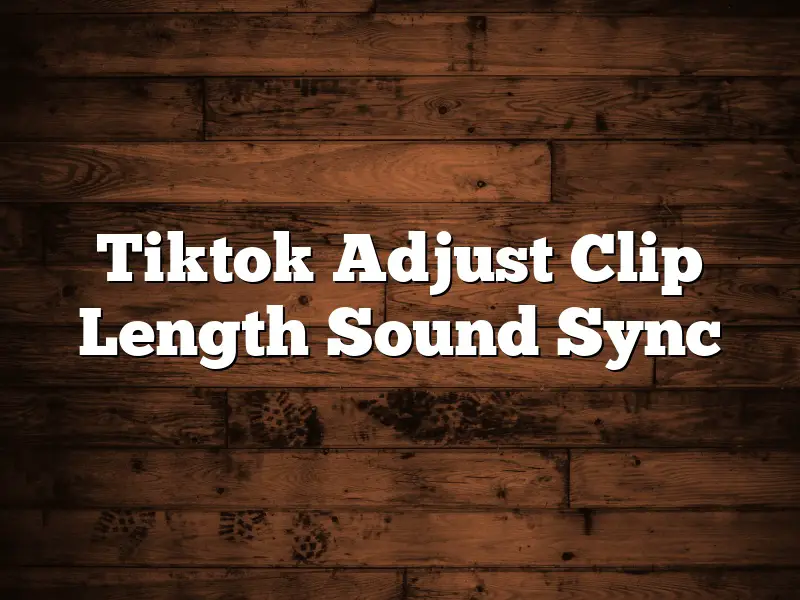 Tiktok Adjust Clip Length Sound Sync