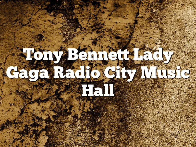 Tony Bennett Lady Gaga Radio City Music Hall