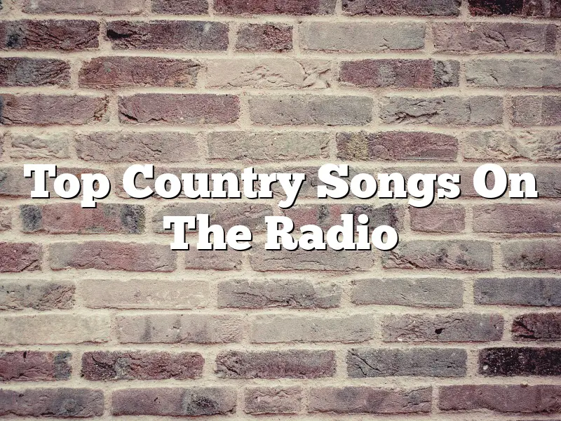 Top Country Songs On The Radio