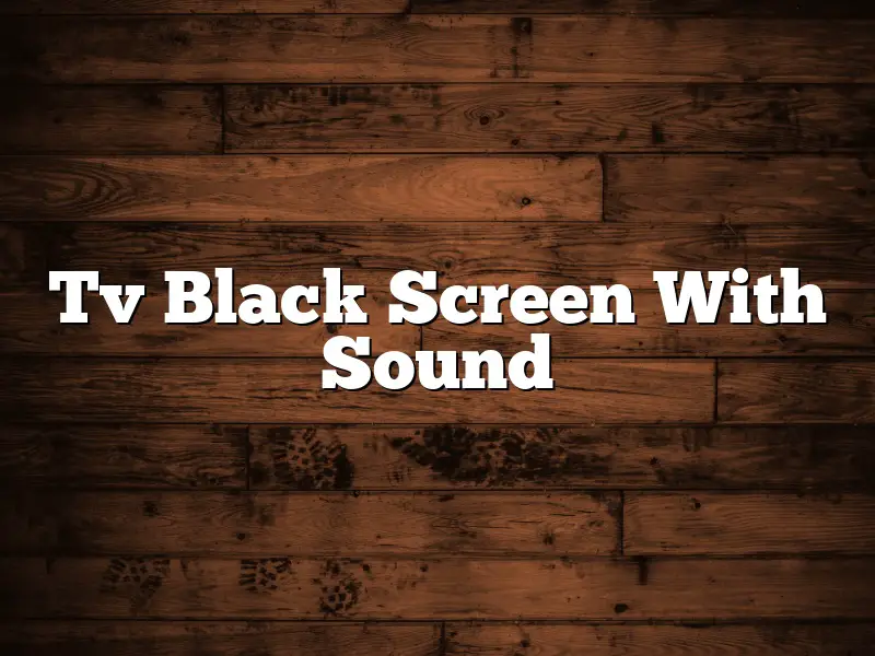 Tv Black Screen With Sound