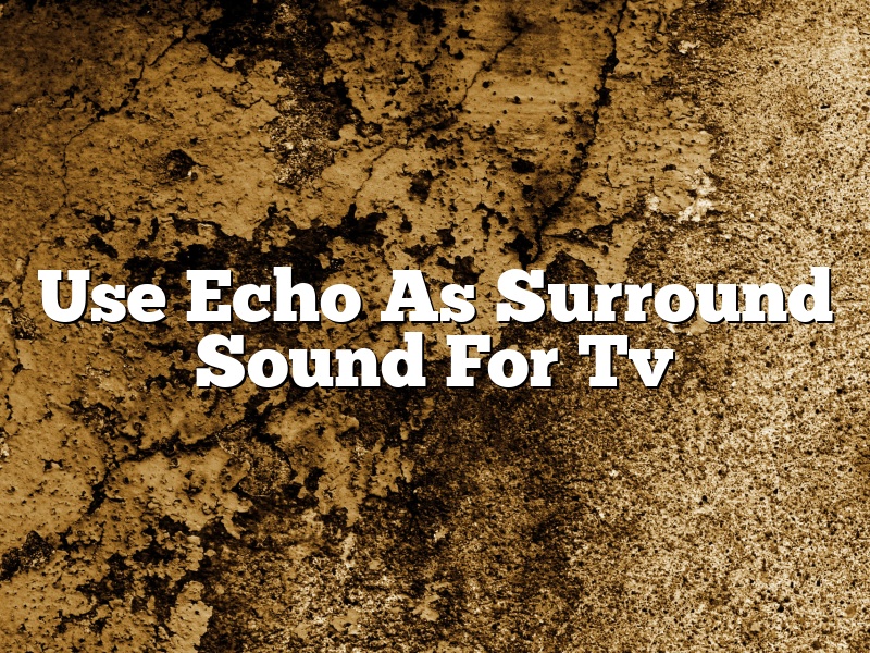 Use Echo As Surround Sound For Tv