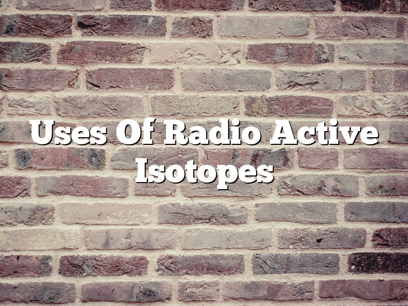 Uses Of Radio Active Isotopes
