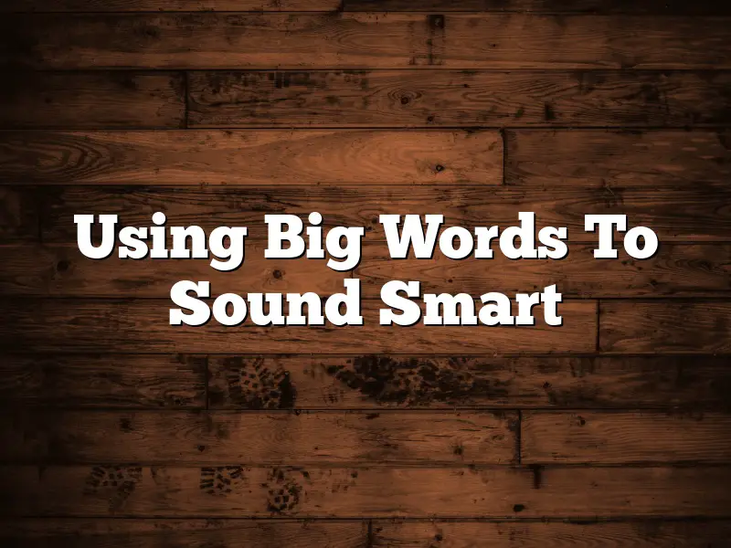 Using Big Words To Sound Smart