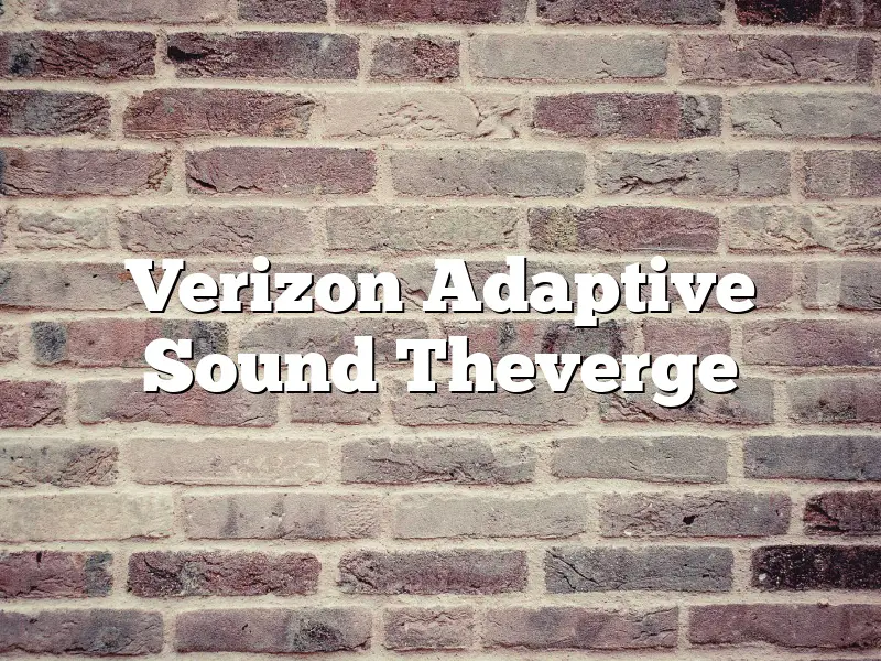 Verizon Adaptive Sound Theverge