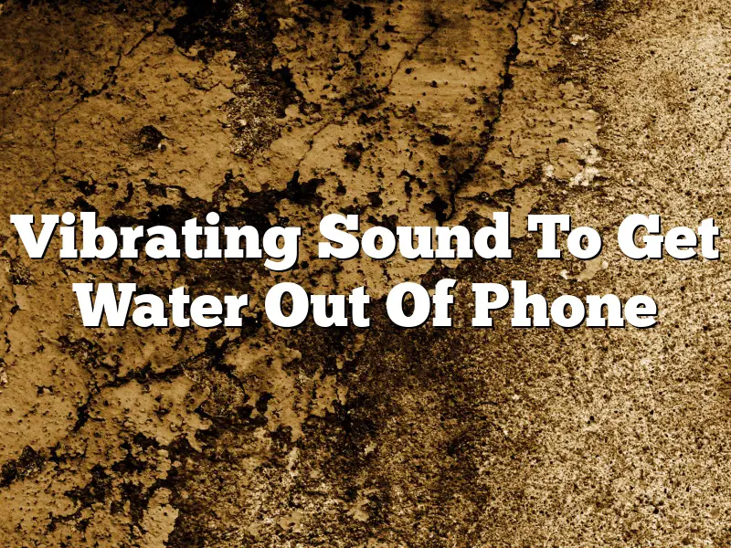 Vibrating Sound To Get Water Out Of Phone