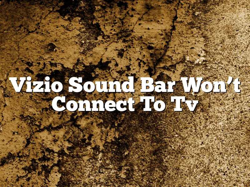 Vizio Sound Bar Won’t Connect To Tv