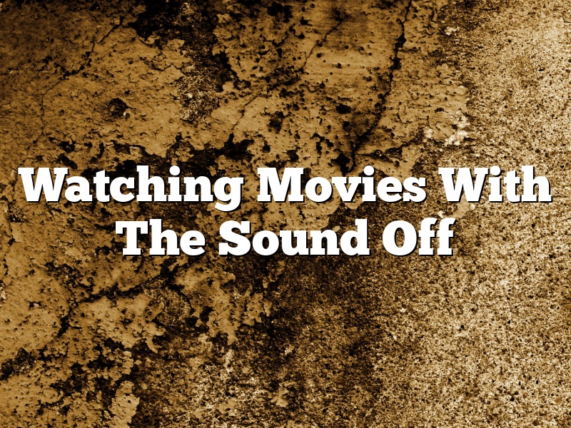 Watching Movies With The Sound Off