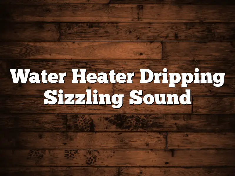 Water Heater Dripping Sizzling Sound