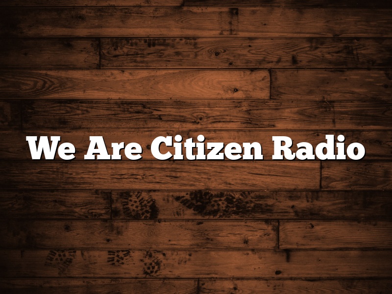 We Are Citizen Radio