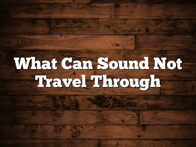What Can Sound Not Travel Through