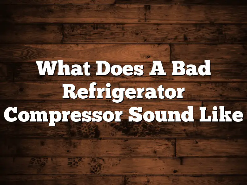 What Does A Bad Refrigerator Compressor Sound Like