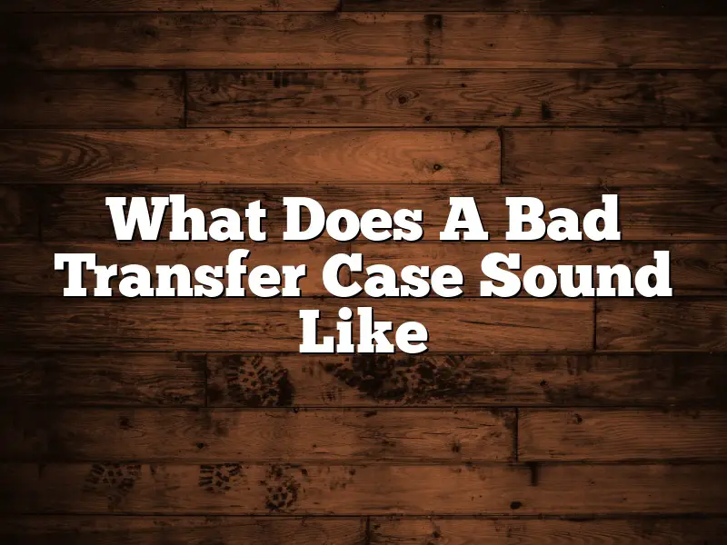 What Does A Bad Transfer Case Sound Like