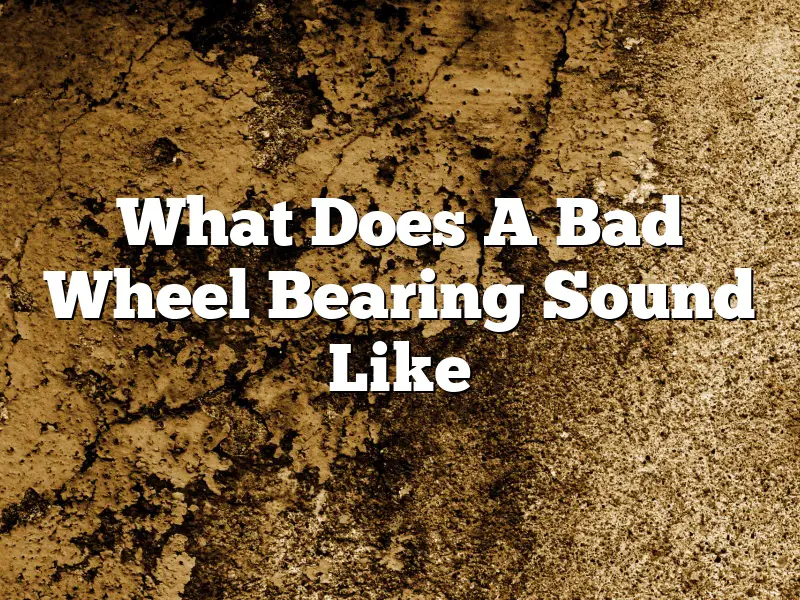 What Does A Bad Wheel Bearing Sound Like