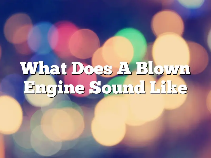 What Does A Blown Engine Sound Like