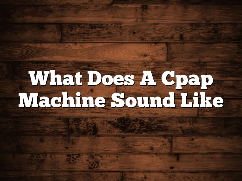 What Does A Cpap Machine Sound Like