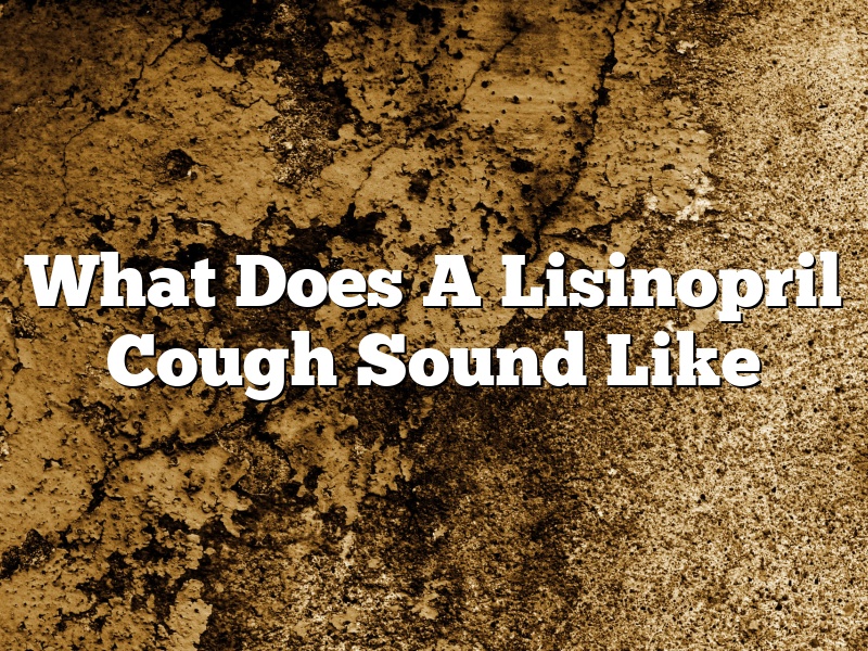 What Does A Lisinopril Cough Sound Like