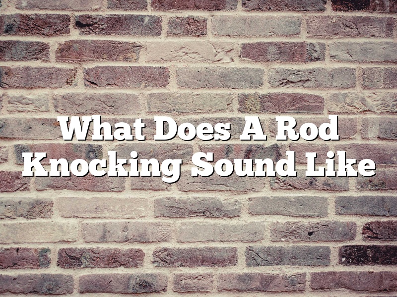 What Does A Rod Knocking Sound Like