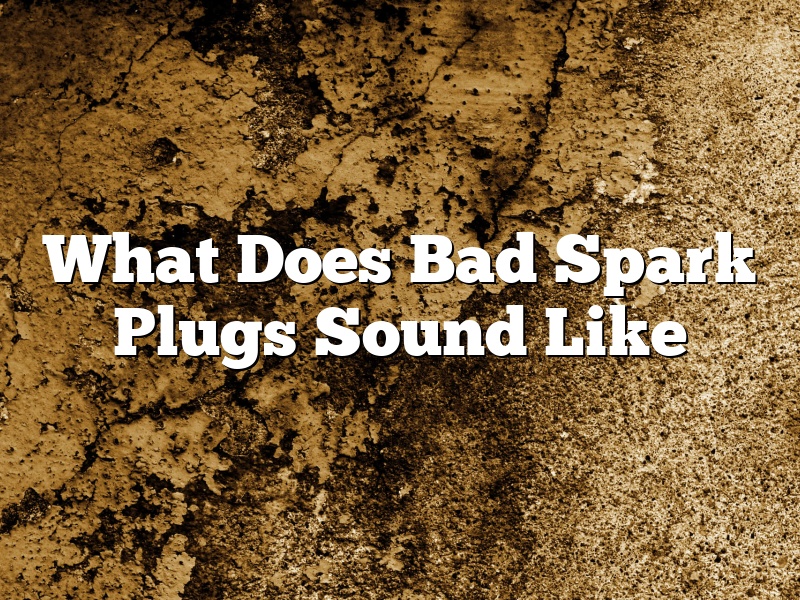 What Does Bad Spark Plugs Sound Like