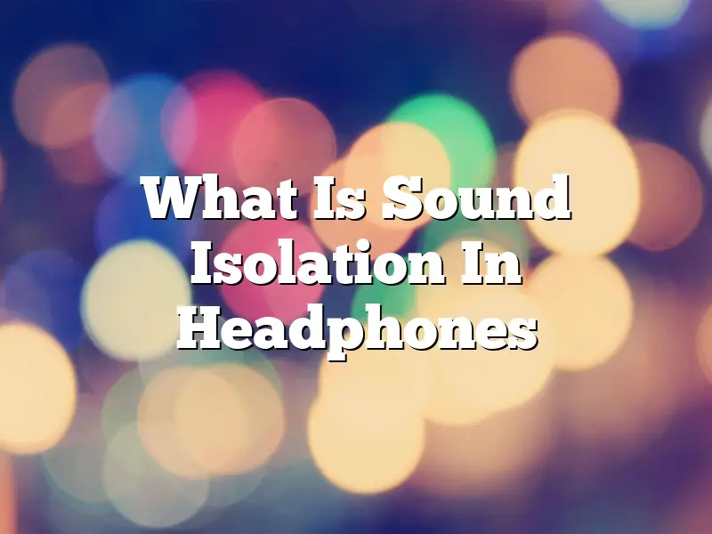 What Is Sound Isolation In Headphones