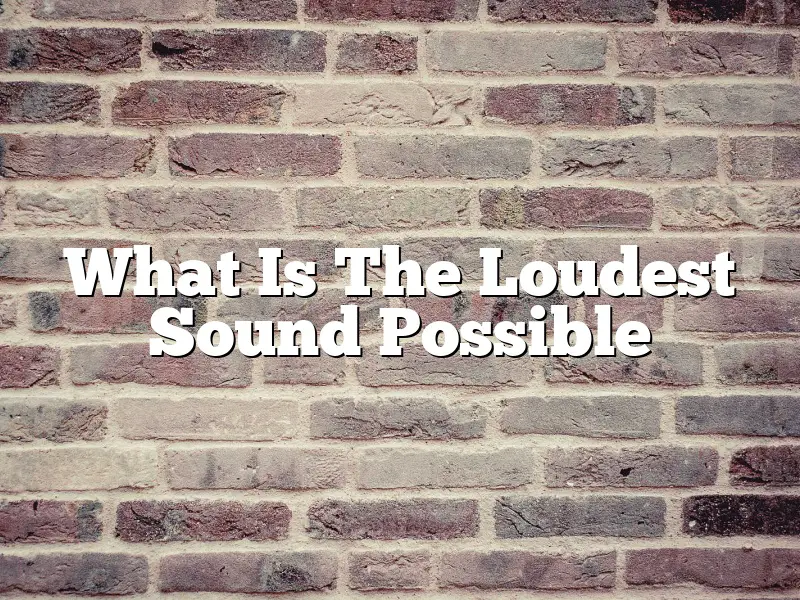 What Is The Loudest Sound Possible