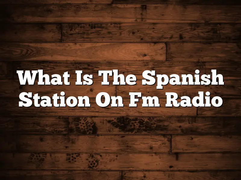 What Is The Spanish Station On Fm Radio