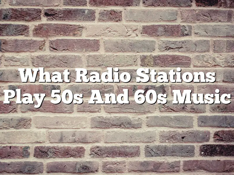 What Radio Stations Play 50s And 60s Music