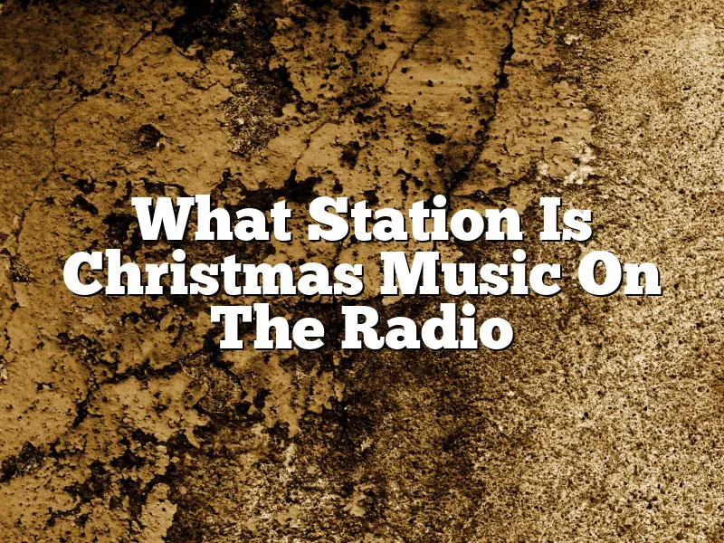 What Station Is Christmas Music On The Radio