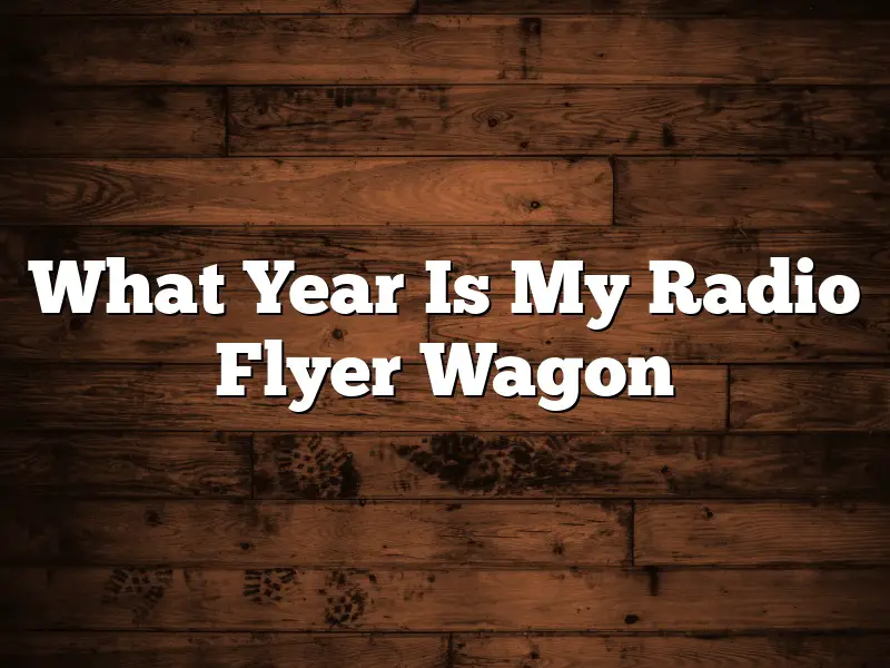 What Year Is My Radio Flyer Wagon