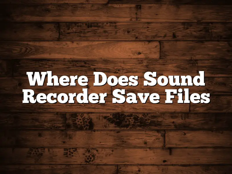 Where Does Sound Recorder Save Files