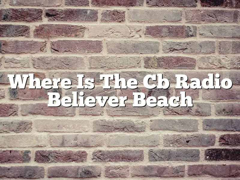 Where Is The Cb Radio Believer Beach
