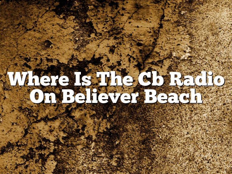 Where Is The Cb Radio On Believer Beach
