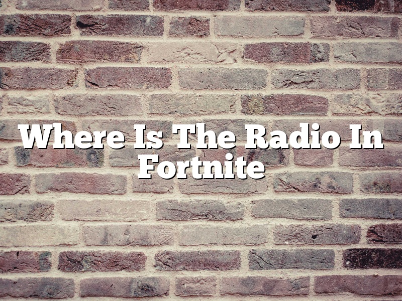 Where Is The Radio In Fortnite