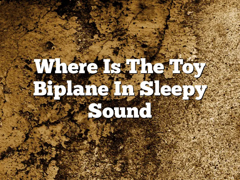 Where Is The Toy Biplane In Sleepy Sound