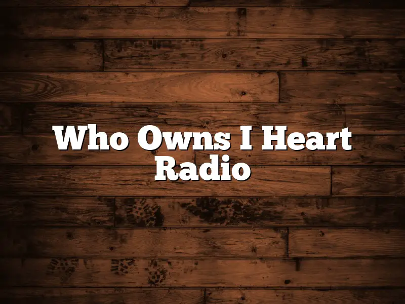 Who Owns I Heart Radio