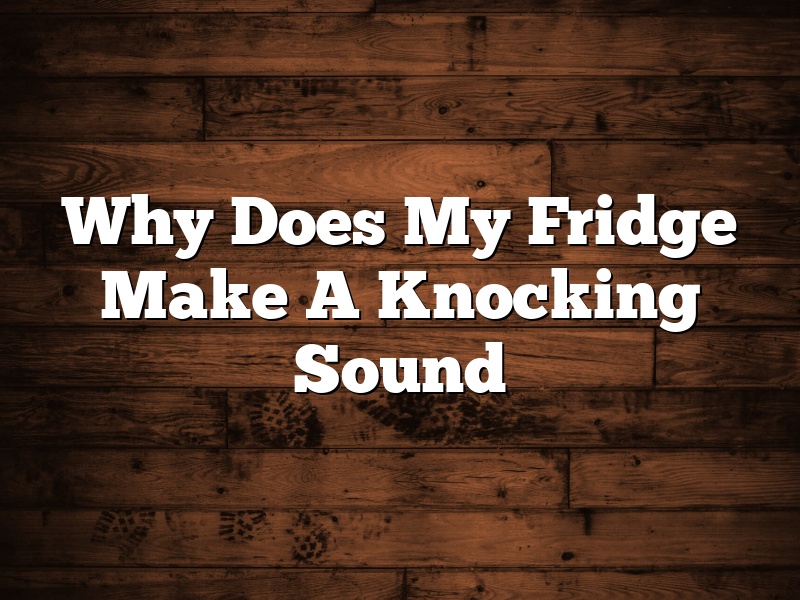 Why Does My Fridge Make A Knocking Sound