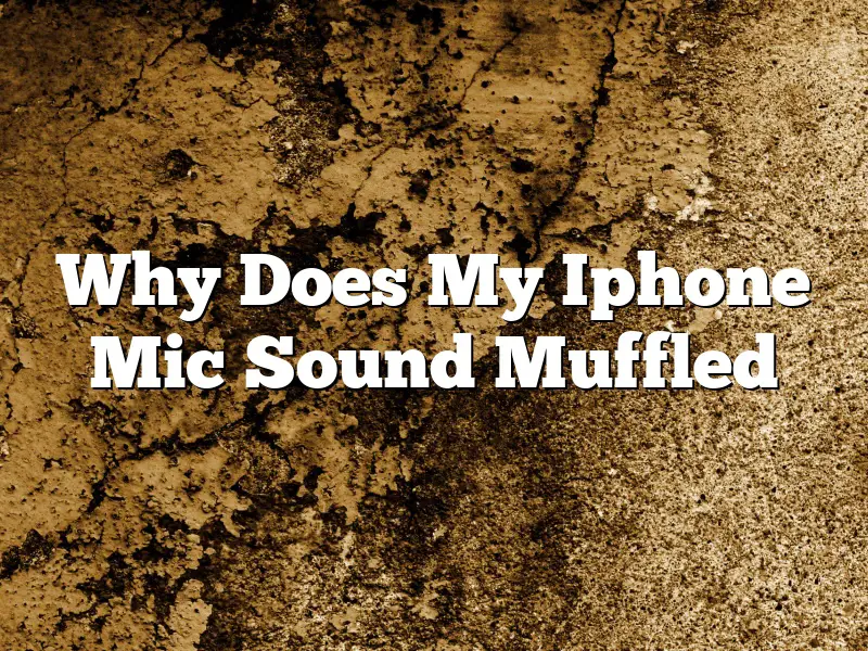 Why Does My Iphone Mic Sound Muffled