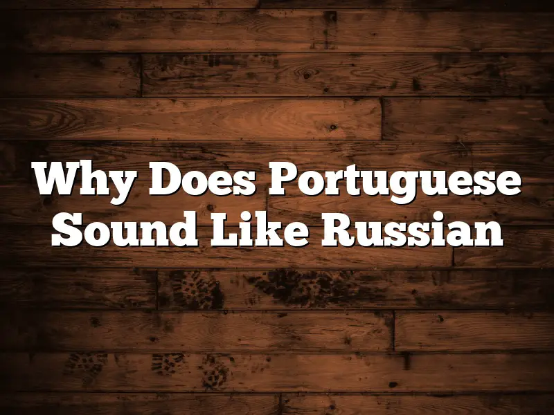 Why Does Portuguese Sound Like Russian