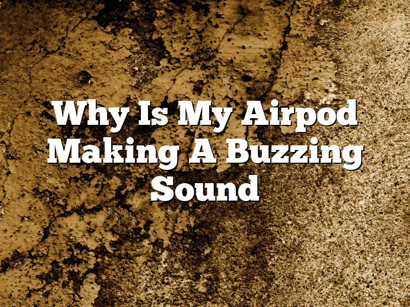 Why Is My Airpod Making A Buzzing Sound