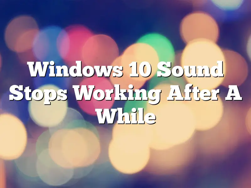 Windows 10 Sound Stops Working After A While
