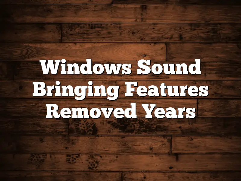 Windows Sound Bringing Features Removed Years