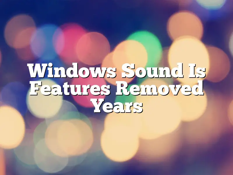 Windows Sound Is Features Removed Years